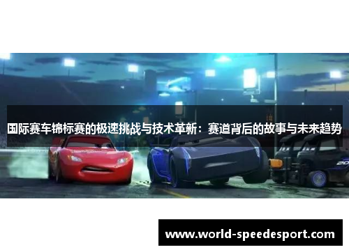 国际赛车锦标赛的极速挑战与技术革新：赛道背后的故事与未来趋势