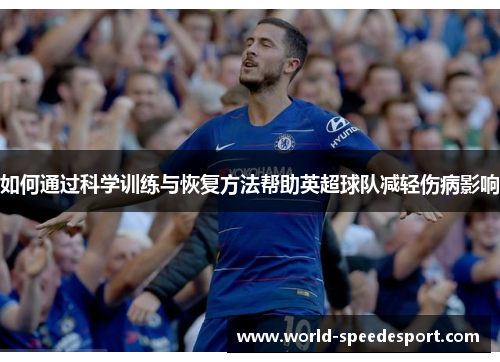 如何通过科学训练与恢复方法帮助英超球队减轻伤病影响