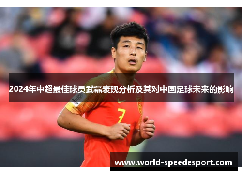 2024年中超最佳球员武磊表现分析及其对中国足球未来的影响