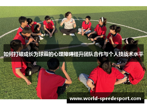 如何打破成长为球霸的心理障碍提升团队合作与个人技战术水平
