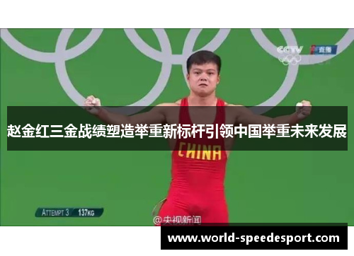赵金红三金战绩塑造举重新标杆引领中国举重未来发展