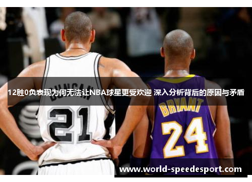12胜0负表现为何无法让NBA球星更受欢迎 深入分析背后的原因与矛盾