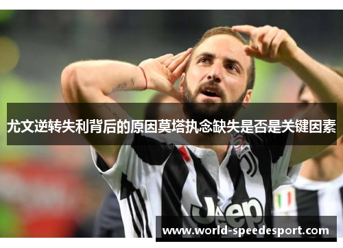 尤文逆转失利背后的原因莫塔执念缺失是否是关键因素