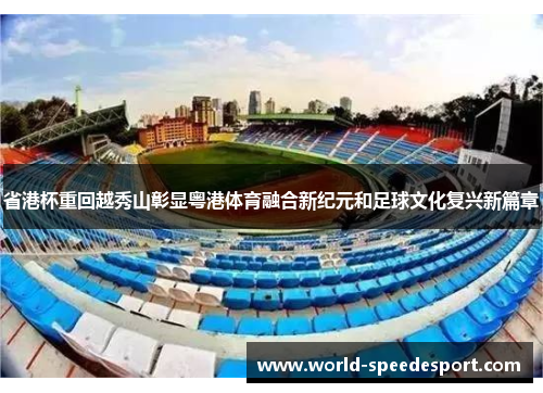 省港杯重回越秀山彰显粤港体育融合新纪元和足球文化复兴新篇章