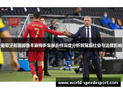 葡萄牙前国脚鲁本塞梅多家暴案件深度分析其背后社会与法律影响