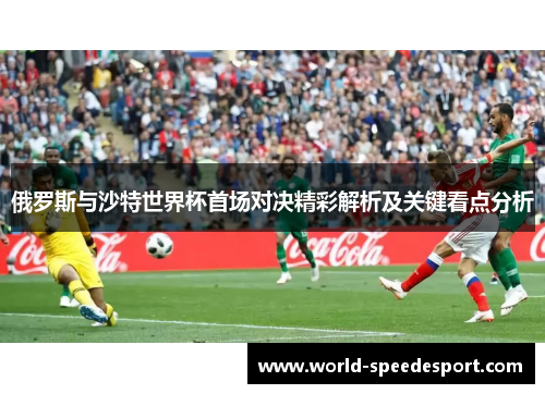 俄罗斯与沙特世界杯首场对决精彩解析及关键看点分析