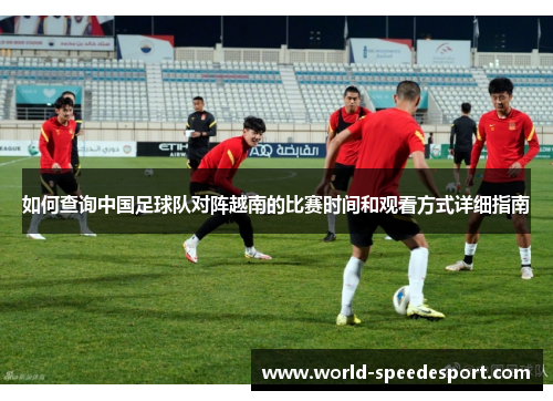 如何查询中国足球队对阵越南的比赛时间和观看方式详细指南