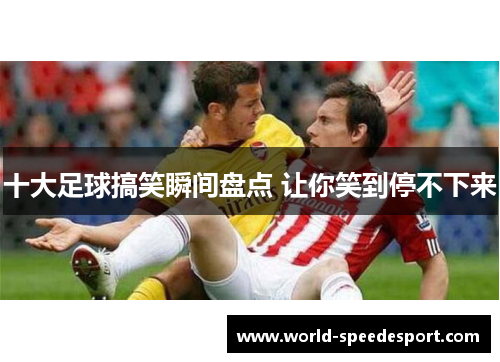 十大足球搞笑瞬间盘点 让你笑到停不下来