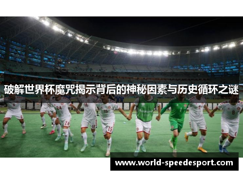 破解世界杯魔咒揭示背后的神秘因素与历史循环之谜
