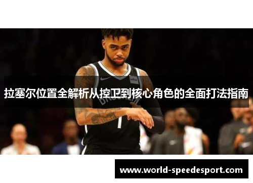 拉塞尔位置全解析从控卫到核心角色的全面打法指南