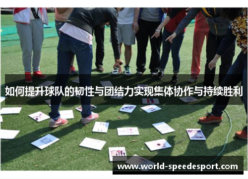 如何提升球队的韧性与团结力实现集体协作与持续胜利