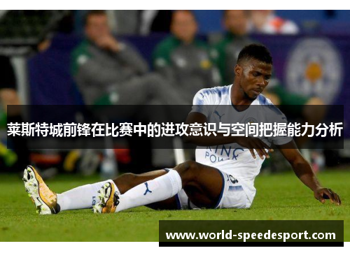 莱斯特城前锋在比赛中的进攻意识与空间把握能力分析