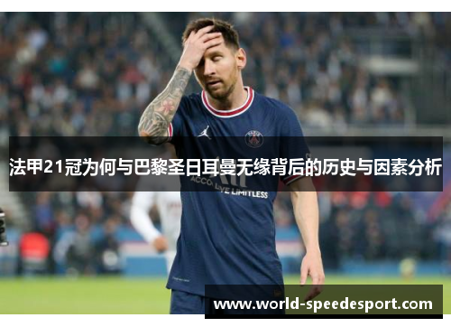 法甲21冠为何与巴黎圣日耳曼无缘背后的历史与因素分析 法甲21冠为何与巴黎圣日耳曼无缘背后的历史与因素分析