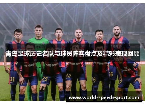 青岛足球历史名队与球员阵容盘点及精彩表现回顾