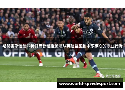 马赫雷斯远赴沙特开启新征程见证从英超巨星到中东核心的职业转折